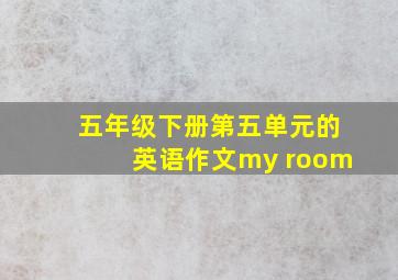 五年级下册第五单元的英语作文my room